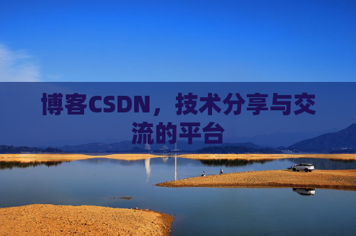 博客CSDN，技术分享与交流的平台